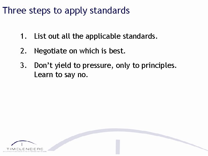 Three steps to apply standards 1. List out all the applicable standards. 2. Negotiate