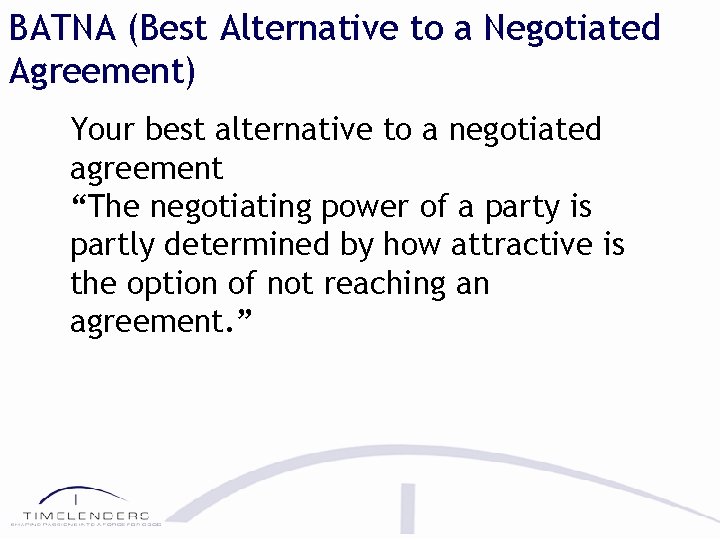 BATNA (Best Alternative to a Negotiated Agreement) Your best alternative to a negotiated agreement