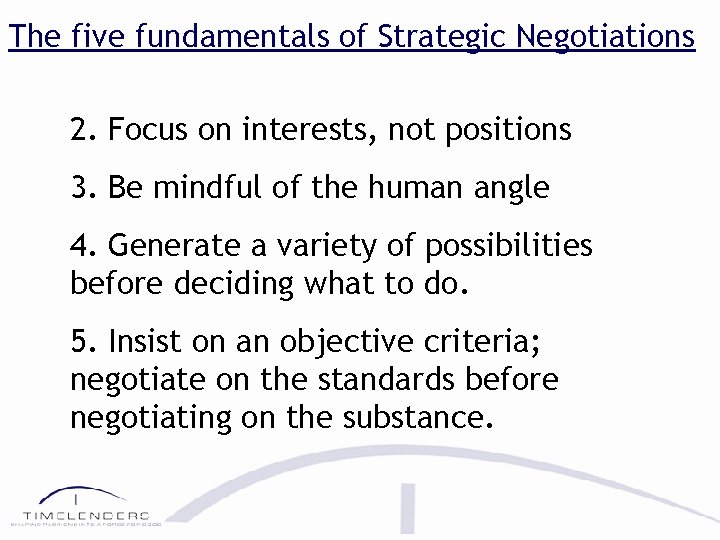 The five fundamentals of Strategic Negotiations 2. Focus on interests, not positions 3. Be