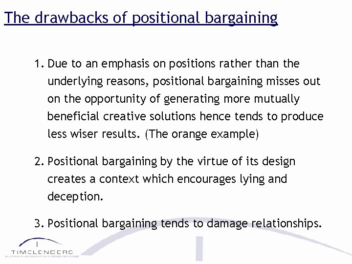 The drawbacks of positional bargaining 1. Due to an emphasis on positions rather than