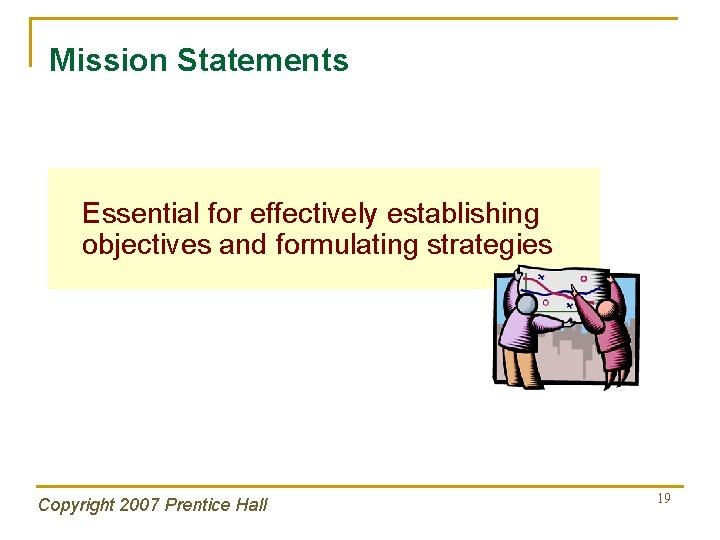 Mission Statements Essential for effectively establishing objectives and formulating strategies Copyright 2007 Prentice Hall