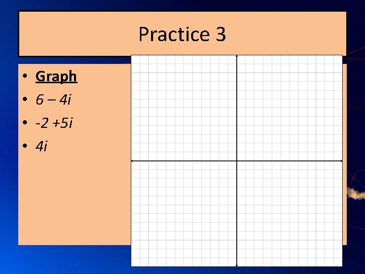 Practice 3 • • Graph 6 – 4 i -2 +5 i 4 i