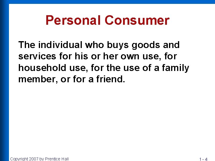 Personal Consumer The individual who buys goods and services for his or her own
