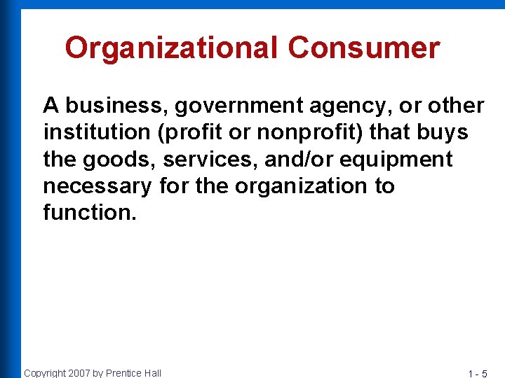 Organizational Consumer A business, government agency, or other institution (profit or nonprofit) that buys