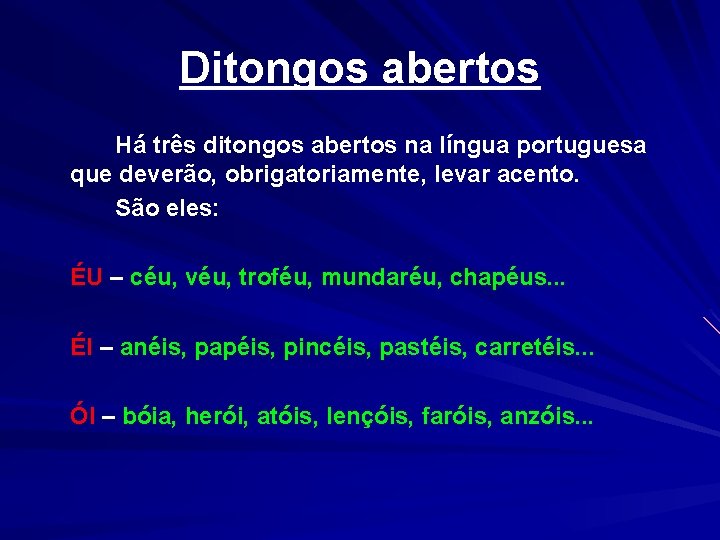 Ditongos abertos Há três ditongos abertos na língua portuguesa que deverão, obrigatoriamente, levar acento.