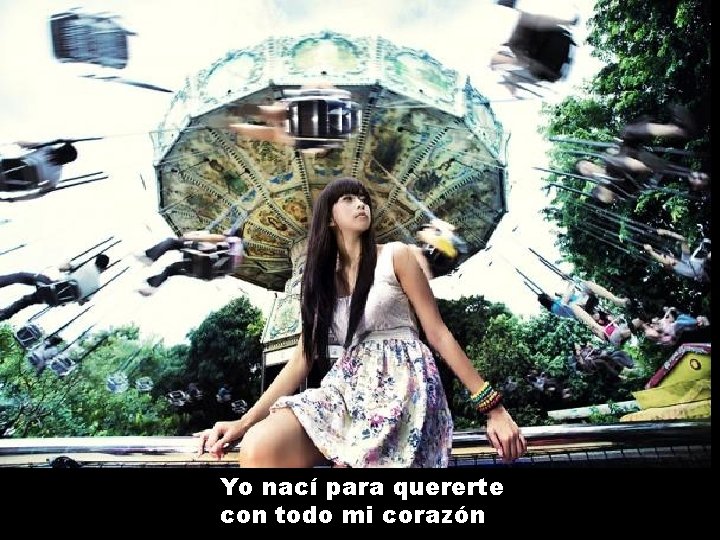 Yo nací para quererte con todo mi corazón 