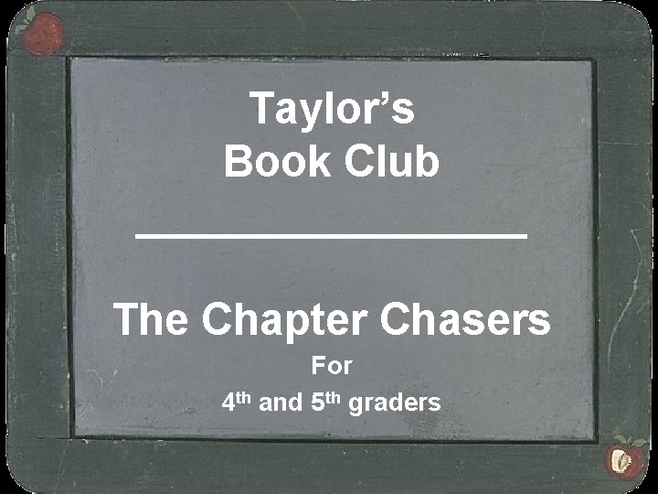 Taylor’s Book Club ________ The Chapter Chasers For 4 th and 5 th graders