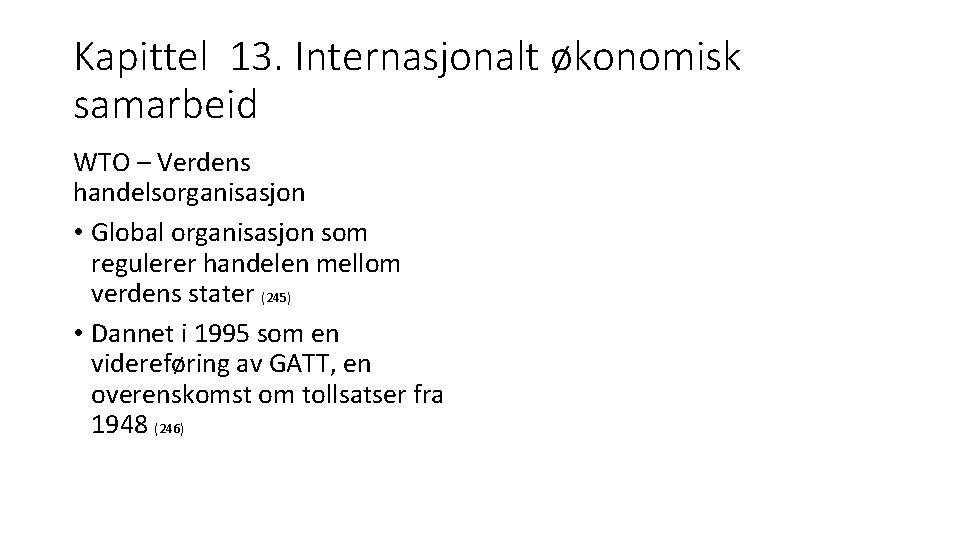 Kapittel 13. Internasjonalt økonomisk samarbeid WTO – Verdens handelsorganisasjon • Global organisasjon som regulerer