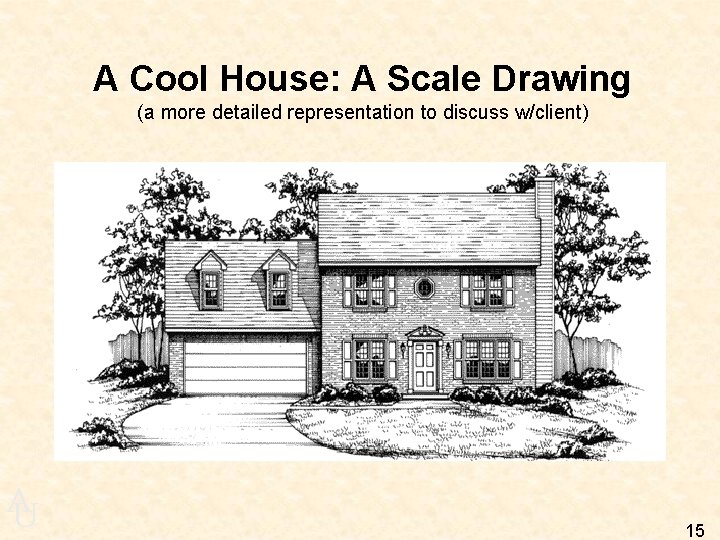 A Cool House: A Scale Drawing (a more detailed representation to discuss w/client) A