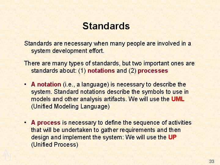 Standards are necessary when many people are involved in a system development effort. There