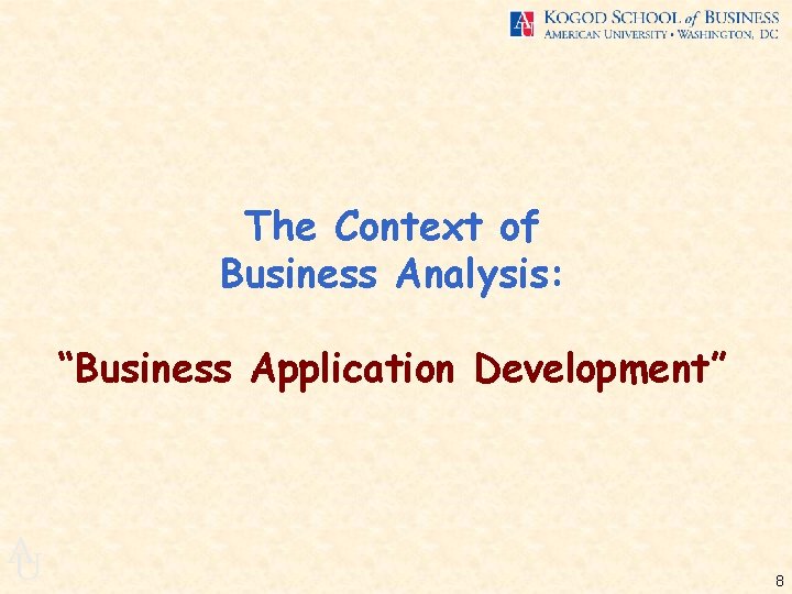 The Context of Business Analysis: “Business Application Development” A U 8 