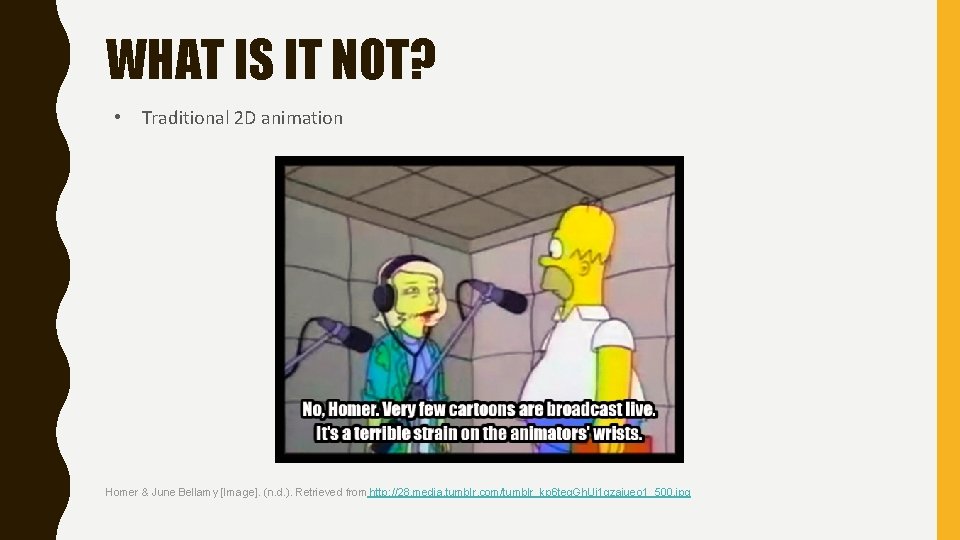 WHAT IS IT NOT? • Traditional 2 D animation Homer & June Bellamy [Image].