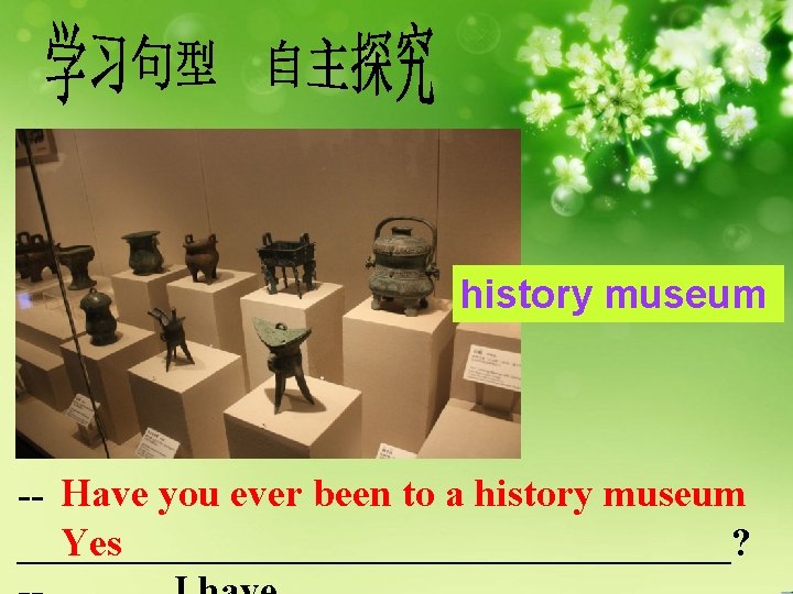 history museum -- Have you ever been to a history museum __________________? Yes 