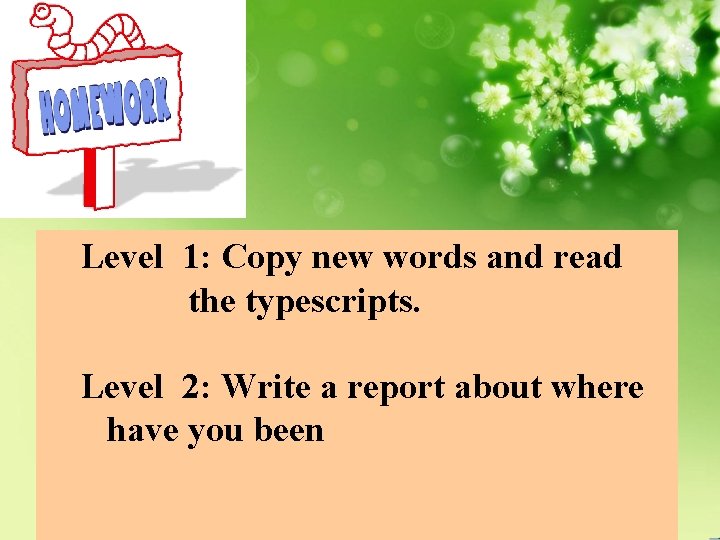 Level 1: Copy new words and read the typescripts. Level 2: Write a report