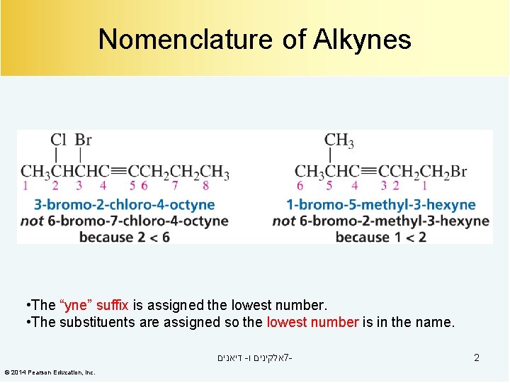 Nomenclature of Alkynes • The “yne” suffix is assigned the lowest number. • The