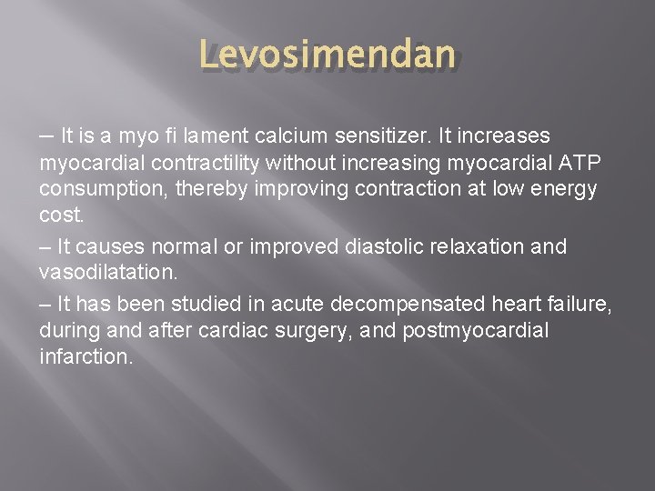 Levosimendan – It is a myo fi lament calcium sensitizer. It increases myocardial contractility Levosimendan – It is a myo fi lament calcium sensitizer. It increases myocardial contractility