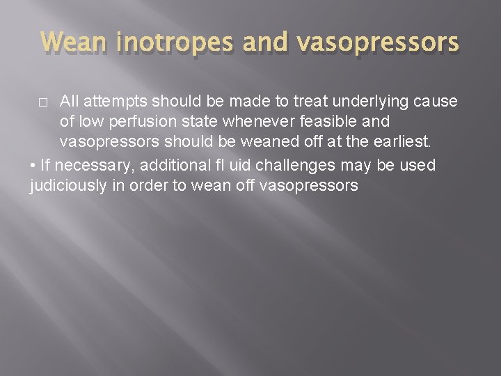 Wean inotropes and vasopressors All attempts should be made to treat underlying cause of Wean inotropes and vasopressors All attempts should be made to treat underlying cause of