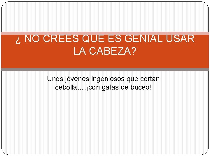 ¿ NO CREES QUE ES GENIAL USAR LA CABEZA? Unos jóvenes ingeniosos que cortan