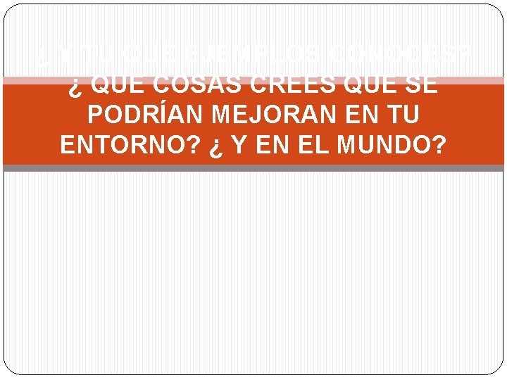 ¿ Y TU QUE EJEMPLOS CONOCES? ¿ QUE COSAS CREES QUE SE PODRÍAN MEJORAN