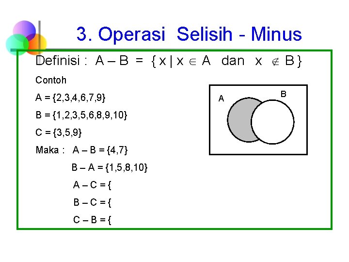 3. Operasi Selisih - Minus Definisi : A – B = { x |