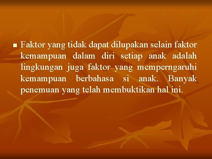 n Faktor yang tidak dapat dilupakan selain faktor kemampuan dalam diri setiap anak adalah