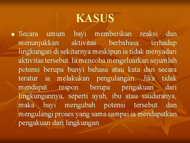 KASUS n Secara umum bayi memberikan reaksi dan menunjukkan aktivitas berbahasa terhadap lingkungan di