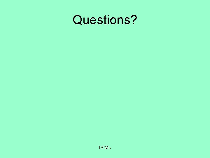 Questions? DCML 