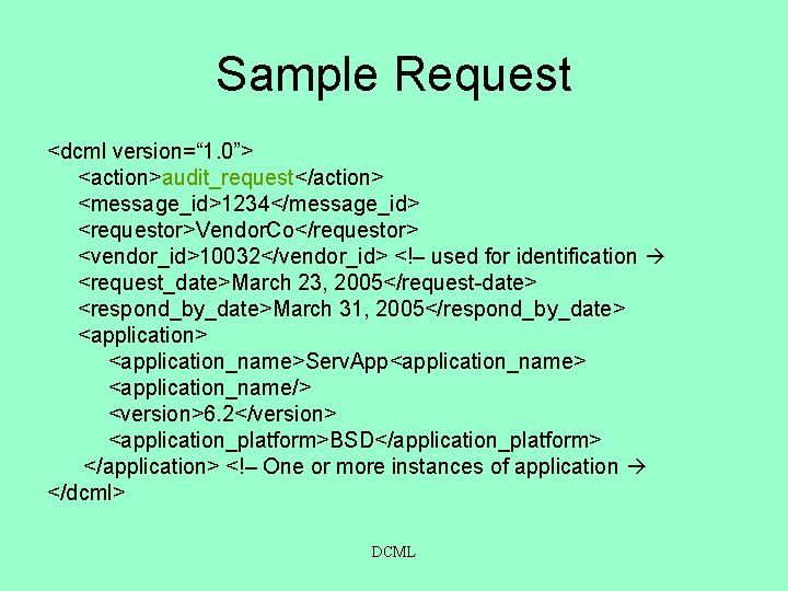 Sample Request <dcml version=“ 1. 0”> <action>audit_request</action> <message_id>1234</message_id> <requestor>Vendor. Co</requestor> <vendor_id>10032</vendor_id> <!– used for