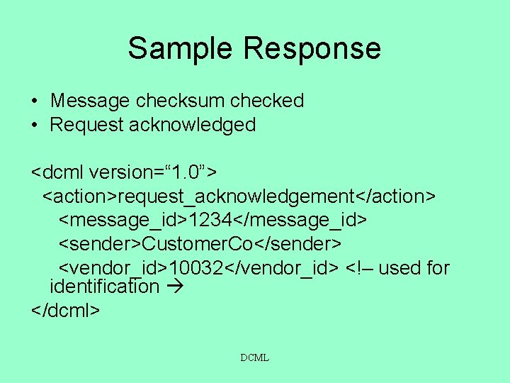 Sample Response • Message checksum checked • Request acknowledged <dcml version=“ 1. 0”> <action>request_acknowledgement</action>