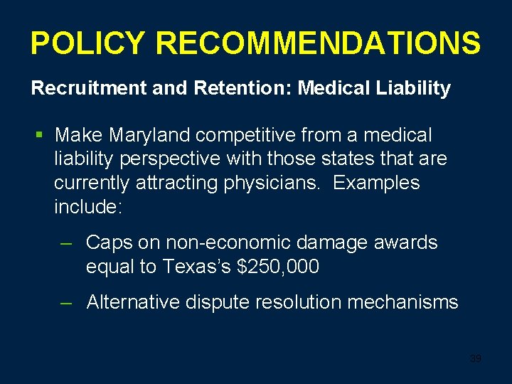 POLICY RECOMMENDATIONS Recruitment and Retention: Medical Liability § Make Maryland competitive from a medical