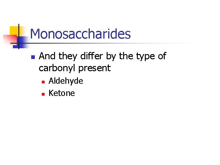 Monosaccharides n And they differ by the type of carbonyl present n n Aldehyde