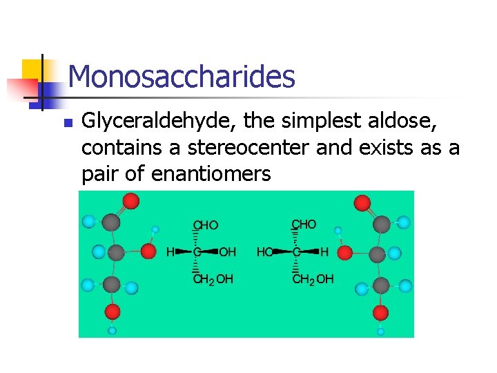 Monosaccharides n Glyceraldehyde, the simplest aldose, contains a stereocenter and exists as a pair