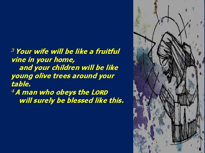 3 Your wife will be like a fruitful vine in your home, and your