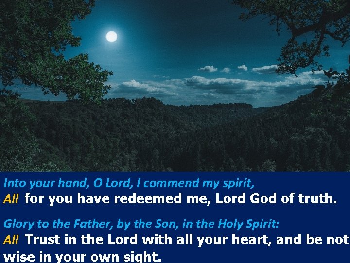 Into your hand, O Lord, I commend my spirit, All for you have redeemed