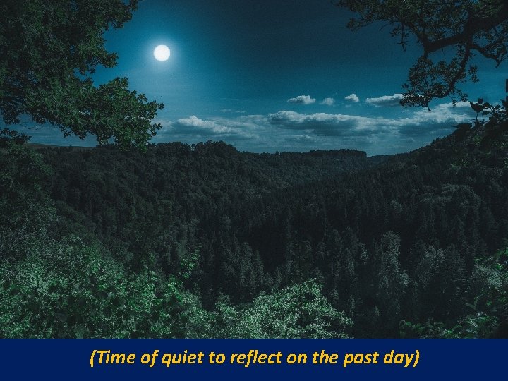 (Time of quiet to reflect on the past day) 