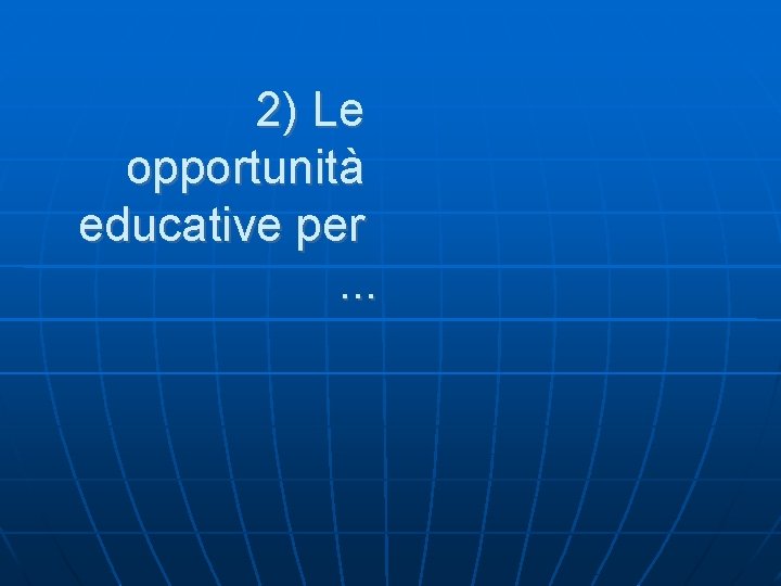 2) Le opportunità educative per. . . 