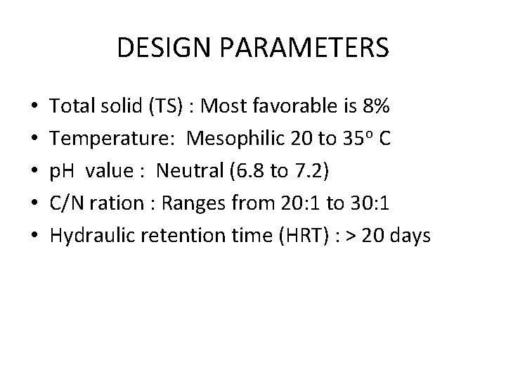 DESIGN PARAMETERS • • • Total solid (TS) : Most favorable is 8% Temperature: