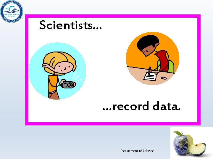 Scientists… …record data. Department of Science 
