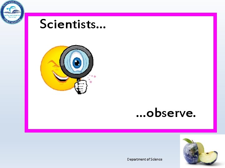 Scientists… …observe. Department of Science 