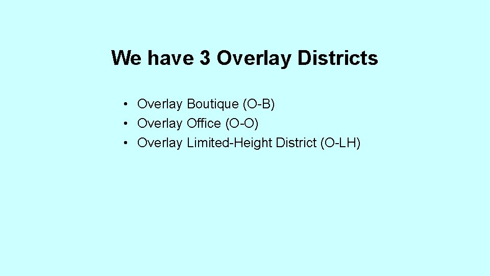 We have 3 Overlay Districts • Overlay Boutique (O-B) • Overlay Office (O-O) •