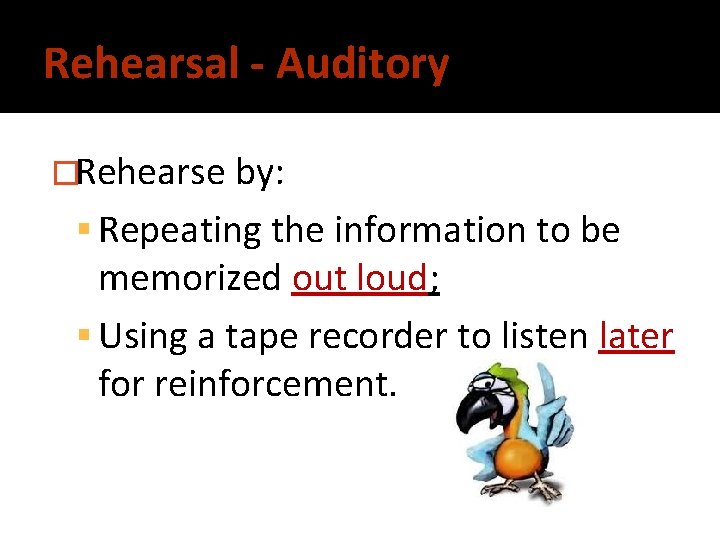 Rehearsal - Auditory �Rehearse by: Repeating the information to be memorized out loud; Using