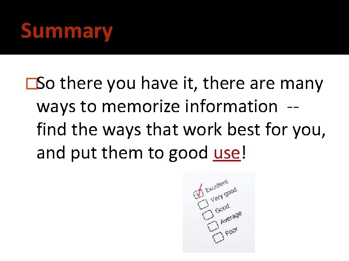 Summary �So there you have it, there are many ways to memorize information -find