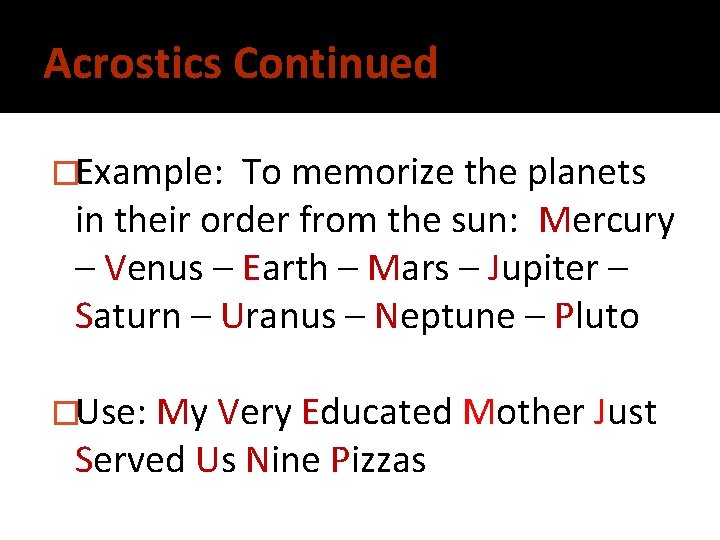 Acrostics Continued �Example: To memorize the planets in their order from the sun: Mercury