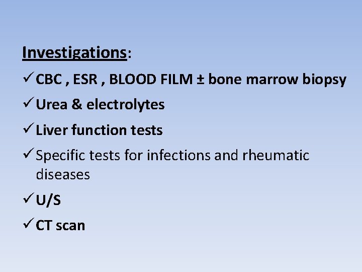 Investigations: ü CBC , ESR , BLOOD FILM ± bone marrow biopsy ü Urea