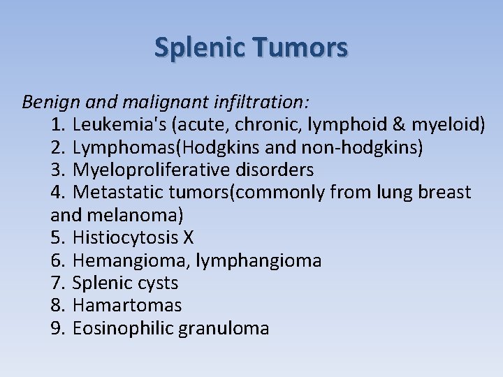 Splenic Tumors Benign and malignant infiltration: 1. Leukemia's (acute, chronic, lymphoid & myeloid) 2.