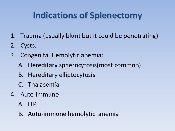 Indications of Splenectomy 1. Trauma (usually blunt but it could be penetrating) 2. Cysts.