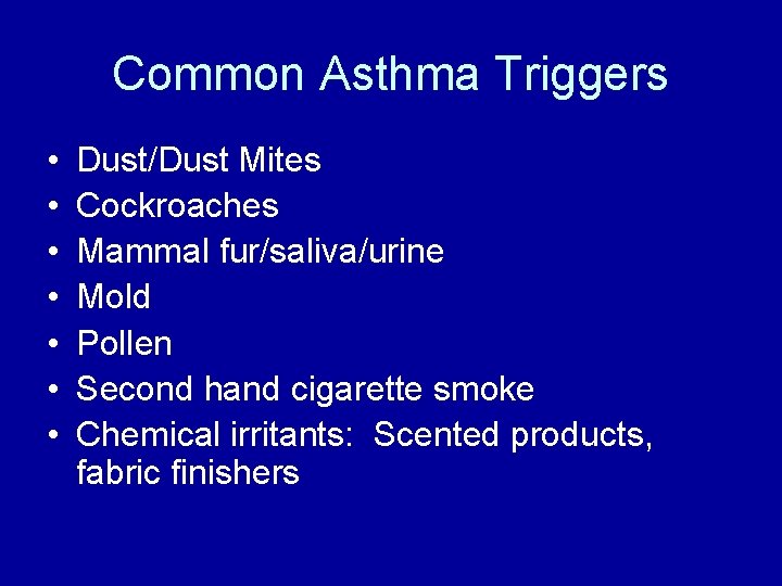 Common Asthma Triggers • • Dust/Dust Mites Cockroaches Mammal fur/saliva/urine Mold Pollen Second hand