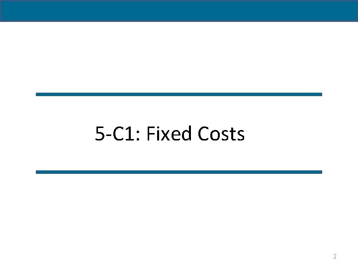 5 -C 1: Fixed Costs 2 