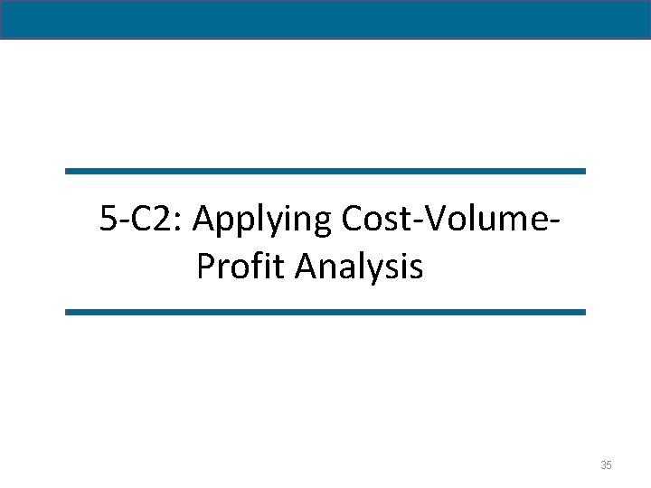 5 -C 2: Applying Cost-Volume. Profit Analysis 35 