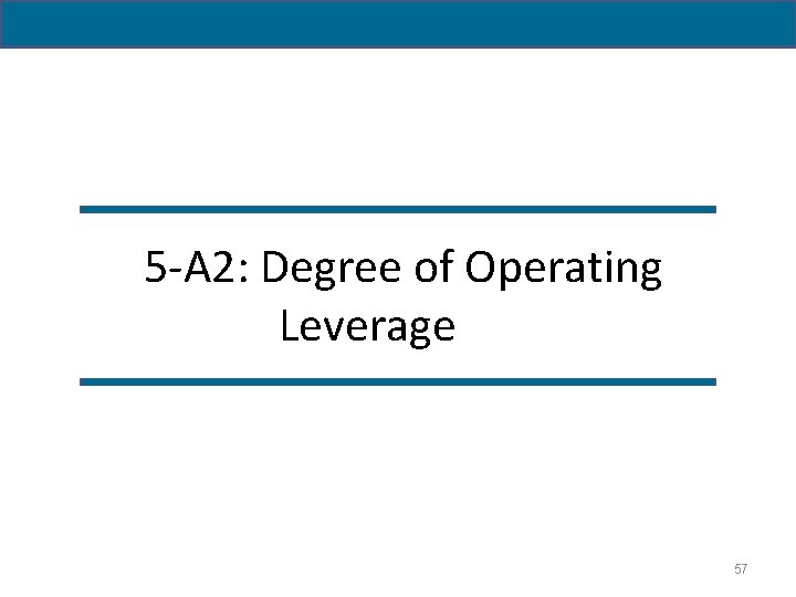 5 -A 2: Degree of Operating Leverage 57 